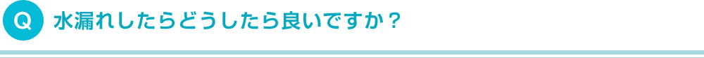 水漏れしたらどうしたら良いですか？